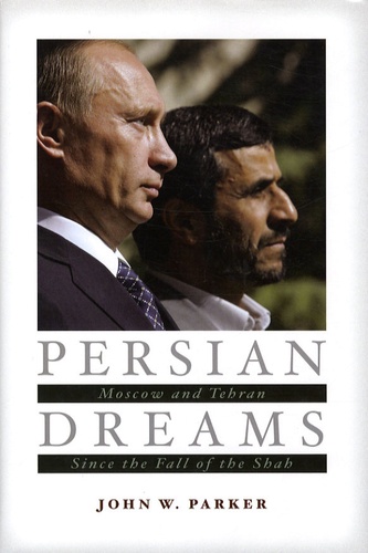 John W. Parker - Persian dreams - Moscow and Tehran since the fall of the Shah.