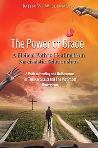  John W. Williams Jr. - The Power of Grace: A Biblical Path to Healing from Narcissistic Relationships.