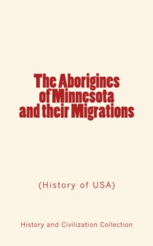 The Aborigines of Minnesota and their Migrations. (History of USA)