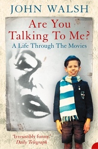 John Walsh - Are you talking to me? - A Life Through the Movies.