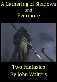  John Walters - A Gathering of Shadows and Evermore: Two Fantasies.