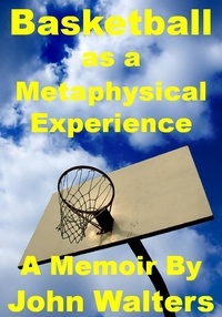  John Walters - Basketball as a Metaphysical Experience: A Memoir.