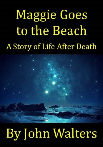  John Walters - Maggie Goes to the Beach: A Story of Life After Death.