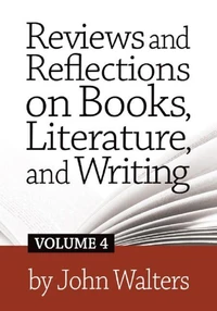 Reviews and Reflections on Books, Literature, and Writing: Volume Four