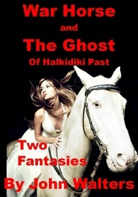  John Walters - War Horse and The Ghost of Halkidiki Past:  Two Fantasies.