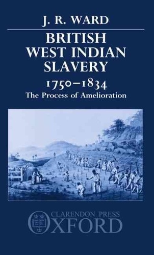 John Ward - British West Indian Slavery, 1750-1834: The Process of Amelioration.