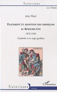 John Ward - Placement et adoption des orphelins au Royaume-Uni (1870-1926) - L'orphelin et ses anges gardiens.