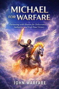 Michael For Warfare: Patnering With Heaven For Deliverance, Authority, And End time Victory