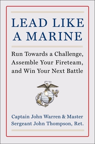 John Warren et John Thompson - Lead Like a Marine - Run Towards a Challenge, Assemble Your Fireteam, and Win Your Next Battle.