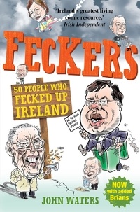 John Waters - Feckers: 50 People Who Fecked Up Ireland - 50 People Who Fecked Up Ireland.