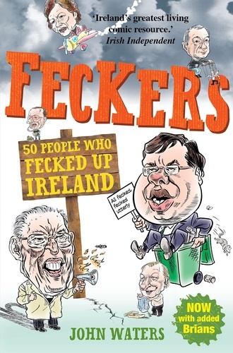 Feckers: 50 People Who Fecked Up Ireland. 50 People Who Fecked Up Ireland
