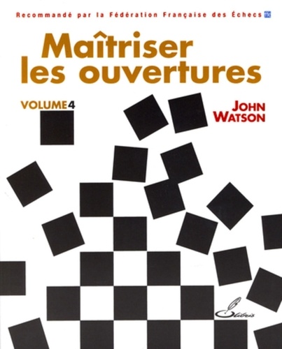 John Watson - Maitriser les ouvertures - Tome 4.