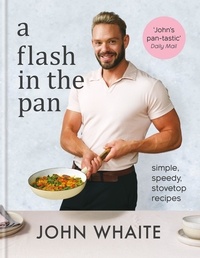 John Whaite - A Flash in the Pan - Simple, speedy stovetop recipes.