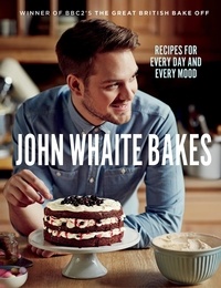 John Whaite - John Whaite Bakes: Recipes for Every Day and Every Mood.