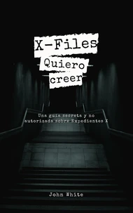 X-Files: Quiero creer - Una guía secreta y no autorizada sobre Expedientes X