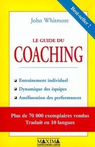 John Whitmore - Le guide du coaching - Entraînement individuel, dynamique des équipes, amélioration des performances.