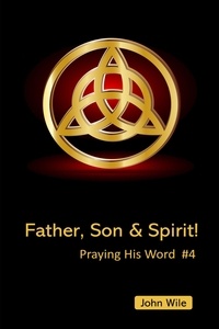  John Wile - Father, Son &amp; Spirit!  Praying His Word - Praying His Word, #4.