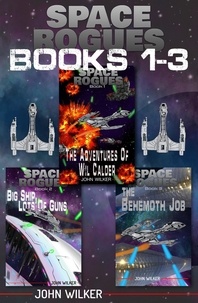  John Wilker - Space Rogues Omnibus One (Books 1-3): The Epic Adventures of Wil Calder Space Smuggler, Big Ship, Lots of Guns, and The Behemoth Job - Space Rogues.