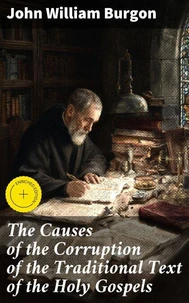 The Causes of the Corruption of the Traditional Text of the Holy Gospels