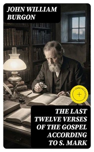 The Last Twelve Verses of the Gospel According to S. Mark