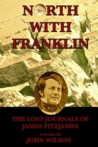  John Wilson - North with Franklin: The Lost Journals of James Fitzjames - Northwest Passage, #1.