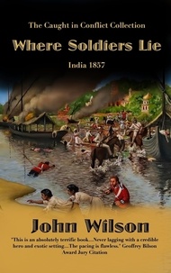  John Wilson - Where Soldiers Lie: India 1857 - The Caught in Conflict Collection, #2.