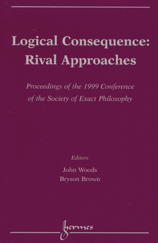 John Woods et Bryson Brown - Logical Consequence: Rival Approaches. Proceedings Of The 1999 Conference Of The Society Of Exact Philosophy.