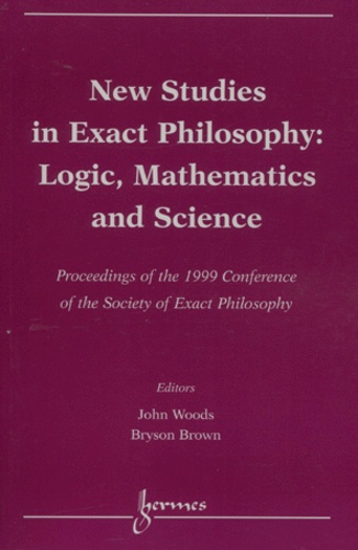 John Woods et Bryson Brown - New Studies In Exact Philosophy: Logic, Mathematics And Science. Proceedings Of The 1999 Conference Of The Society Of Exact Philosophy.