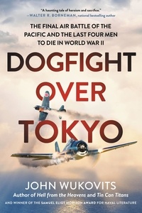 John Wukovits - Dogfight over Tokyo - The Final Air Battle of the Pacific and the Last Four Men to Die in World War II.