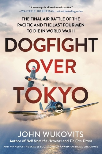 Dogfight over Tokyo. The Final Air Battle of the Pacific and the Last Four Men to Die in World War II