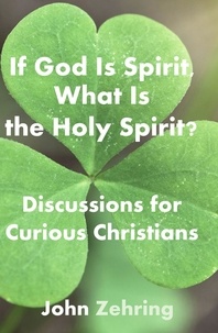  John Zehring - If God Is Spirit, What Is the Holy Spirit? Discussions for Curious Christians - Conversations for Curious Christians.