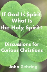 If God Is Spirit, What Is the Holy Spirit? Discussions for Curious Christians
