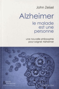 John Zeisel - Alzheimer, le malade est une personne - Une nouvelle philosophie pour soigner Alzeimer.