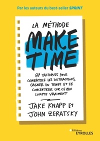 John Zeratsky et Jake Knapp - La méthode make time - 87 tactiques pour combattre les distractions, gagner du temps et se concentrer sur ce qui compte vraiment.