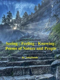 Seeing - Feeling - Knowing ; Poems of Nature and People