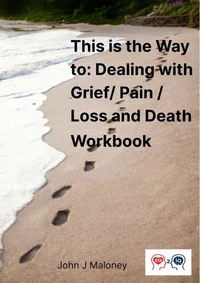 This is the Way To : Dealing with Grief / Pain / Loss and Death Workbook