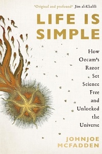 Johnjoe McFadden - Life is Simple - How Occam's Razor Set Science Free And Unlocked the Universe.