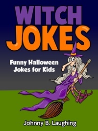  Johnny B. Laughing - Witch Jokes: Funny Halloween Jokes for Kids - Funny Jokes for Kids.