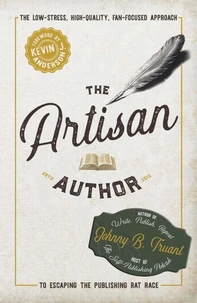 The Artisan Author: The Low-Stress, High-Quality, Fan-Focused Approach to Escaping the Publishing Rat Race