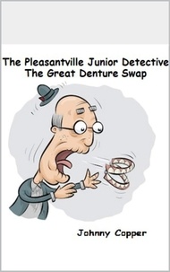  Johnny Copper - The Pleasantville Junior Detective Agency: The Great Denture Swap - Book 3.