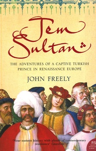Johnny Freely - Jem Sultan - The Adventures of a Captive Turkish Prince in Renaissance Europe.