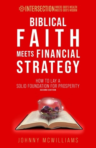  Johnny McWilliams - Biblical Faith Meets Financial Strategy, 2nd ed. - INTERSECTION - Where God's Wealth Meets God's Wisdom, #1.