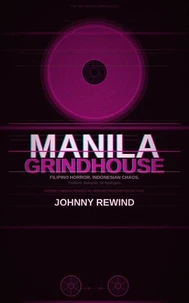MANILA GRINDHOUSE: Twenty-Two Films from the Philippines, Indonesia, Thailand, and Malaysia That Hollywood Pretended Didn't Exist