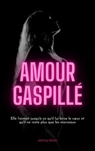 Téléchargez des livres sur ipod Amour Gaspillé par Johnny Wooh (French Edition)