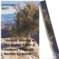  JOHNSON l MATT - "Untold Stories of the Argan Tree: A Journey Through Berber Folklore".