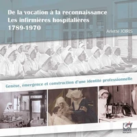 De la vocation à la reconnaissance : les infirmières hospitalières en Belgique 1789-1970 : genèse, émergence et construction d'une identité professionnelle