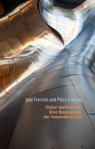 Joke Frerichs et Petra Frerichs - Dieter Wellershoff Eine Begegnung der besonderen Art - Erinnerungen an Dieter Wellershoff.