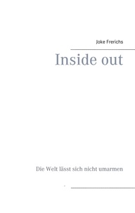 Joke Frerichs - Inside out - Die Welt lässt sich nicht umarmen.