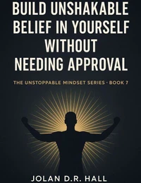Build Unshakeable Belief In Yourself Without Needing Approval