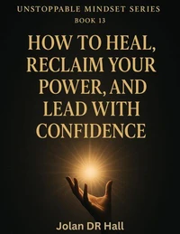 How To Heal, Reclaim Your Power, And Lead With Confidence